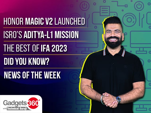 Gadgets 360 With TG: Honor Magic V2 Launched, ISRO’s Aditya-L1 Mission and the Best of IFA 2023