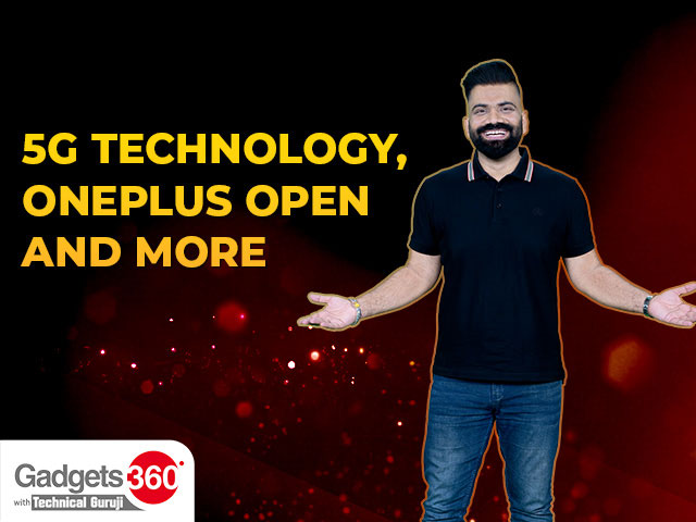 Gadgets 360 With Technical Guruji: 5G Technology, OnePlus Open, CERT’s Warning on Android Security Flaws, and More